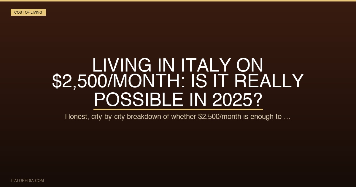 Living in Italy on $2,500/Month: Is It Really Possible in 2025?